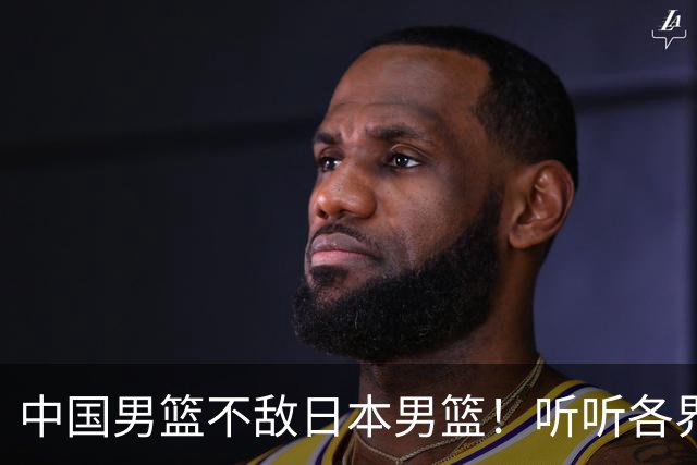 中国男篮不敌日本男篮！听听各界媒体专家怎么说，苏群一针见血