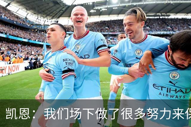 凯恩：我们场下做了很多努力来保持高水平，梅罗就是这方面的标杆
