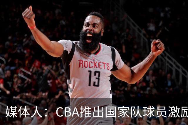 媒体人：CBA推出国家队球员激励条款 拿到奥运前8奖励每人30万