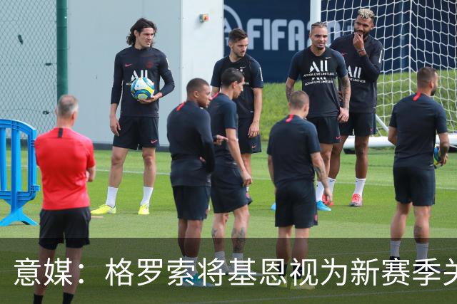 意媒：格罗索将基恩视为新赛季关键人物，已明确表达将其留队意愿