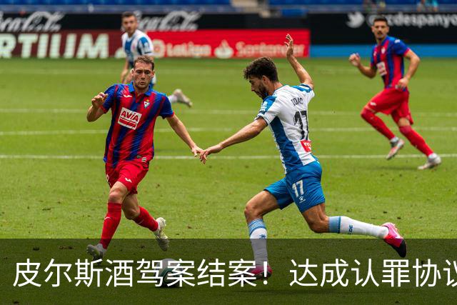 皮尔斯酒驾案结案！达成认罪协议 获12个月缓刑并罚款375美元